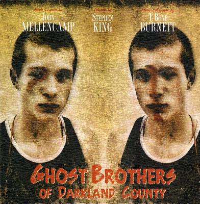 Ghost Brothers of Darkland County - King, Stephen, and Mellencamp, John, and Burnett, T Bone