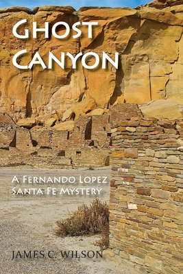 Ghost Canyon: A Fernando Lopez Santa Fe Mystery - Wilson, James C