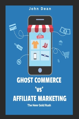 Ghost Commerce Vs Affiliate Marketing: The New Gold Rush - Dean, John
