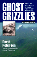 Ghost Grizzles: Does the Great Bear Still Haunt Colorado? - Petersen, David, and Peacock, Doug (Introduction by)