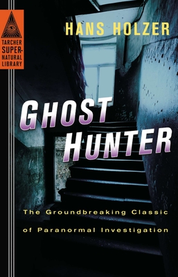Ghost Hunter: The Groundbreaking Classic of Paranormal Investigation - Holzer, Hans
