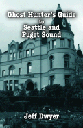 Ghost Hunter's Guide to Seattle and Puget Sound