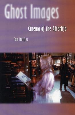 Ghost Images: Cinema of the Afterlife - Ruffles, Tom