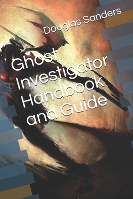 Ghost Investigator Handbook and Guide - McCauley, Chris, and Sanders, Douglas