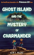 Ghost Island and the Mystery of Charmander: An Unofficial Adventure for Pok?mon Go Fans
