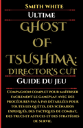 Ghost of Tsushima: DIRECTOR'S CUT Guide du jeu: Compagnon complet pour matriser facilement le gameplay avec des procdures pas  pas dtailles pour toutes les qutes, des scnarios expliqus, des tactiques de combat, des trucs et astuces et des s
