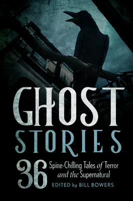 Ghost Stories: 36 Spine-Chilling Tales of Terror and the Supernatural - Bowers, Bill (Editor)