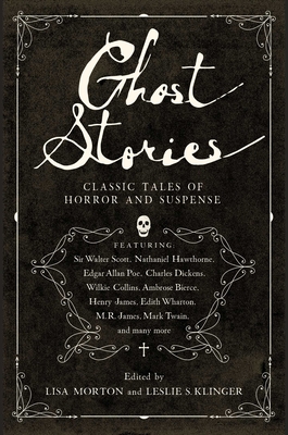 Ghost Stories: Classic Tales of Horror and Suspense - Klinger, Leslie S (Editor), and Morton, Lisa (Editor)