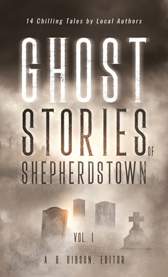 Ghost Stories of Shepherdstown, Vol. 1 - Gibson, Alan (Editor)