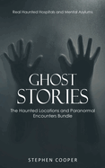 Ghost Stories: Real Haunted Hospitals and Mental Asylums (The Haunted Locations and Paranormal Encounters Bundle)