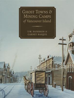 Ghost Towns & Mining Camps of Vancouver Island - Paterson, T W, and Basque, Garnet