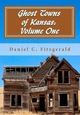 Ghost Towns of Kansas: Volume One: 34th Anniversary Edition, 1976-2010 - Fitzgerald, Daniel C