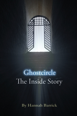 Ghostcircle: The Inside Story - Barrick, Hannah