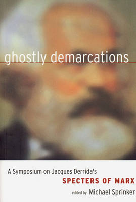 Ghostly Demarcations: A Symposium on Jacques Derrida's Specters of Marx - Sprinker, Michael, Professor (Introduction by)