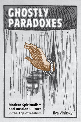 Ghostly Paradoxes: Modern Spiritualism and Russian Culture in the Age of Realism - Vinitsky, Ilya