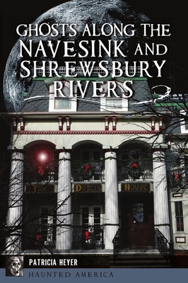 Ghosts Along the Navesink and Shrewsbury Rivers - Heyer, Patricia