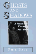 Ghosts and Shadows: A Marine in Vietnam, 1967-1969 - Ball, Phil