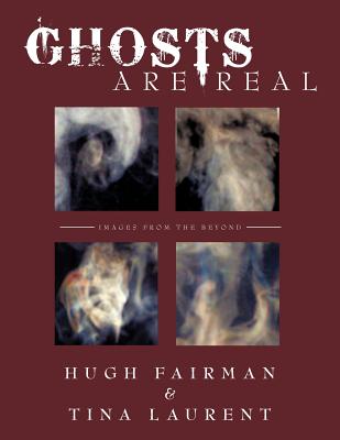 Ghosts Are REAL: Images from the Beyond - Fairman, Hugh, and Laurent, Tina