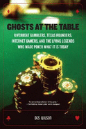 Ghosts at the Table: Riverboat Gamblers, Texas Rounders, Internet Gamers, and the Living Legends Who Made Poker What It Is Today
