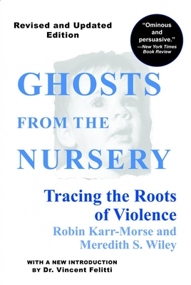Ghosts from the Nursery: Tracing the Roots of Violence - Karr-Morse, Robin, and Wiley, Meredith S, and Brazelton, Dr. (Introduction by)