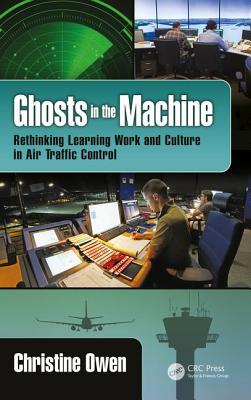 Ghosts in the Machine: Rethinking Learning Work and Culture in Air Traffic Control - Owen, Christine