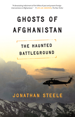 Ghosts of Afghanistan: Hard Truths and Foreign Myths - Steele, Jonathan