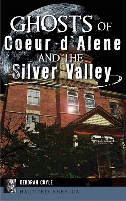 Ghosts of Coeur d'Alene and the Silver Valley - Cuyle, Deborah