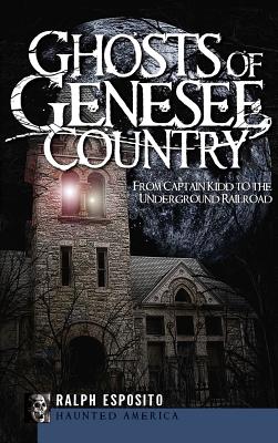 Ghosts of Genesee Country: From Captain Kidd to the Underground Railroad - Esposito, Ralph