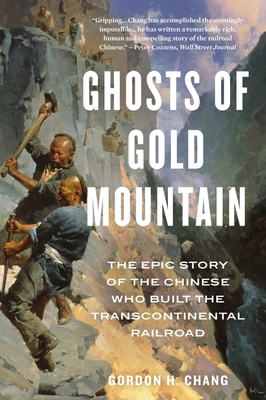 Ghosts of Gold Mountain: The Epic Story of the Chinese Who Built the Transcontinental Railroad - Chang, Gordon H