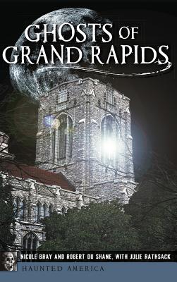 Ghosts of Grand Rapids - Bray, Nicole, and DuShane, Robert, and Rathsack, Julie