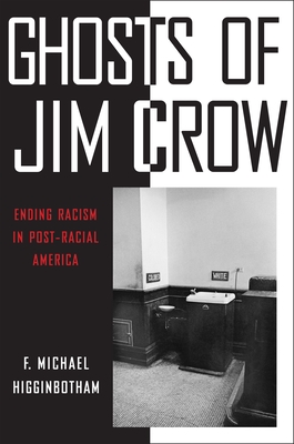 Ghosts of Jim Crow: Ending Racism in Post-Racial America - Higginbotham, F. Michael