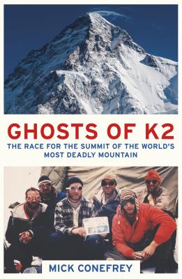 Ghosts of K2: The Race for the Summit of the World's Most Deadly Mountain - Conefrey, Mick