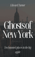 Ghosts of New York: Ten Haunted Places in The Big Apple