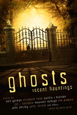 Ghosts: Recent Hauntings - Gaiman, Neil, and Hand, Elizabeth, and Kiernan, Caitlin R