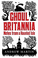 Ghoul Britannia: Notes from a Haunted Isle
