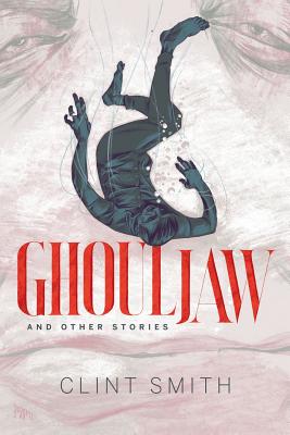 Ghouljaw and Other Stories - Smith, Clint, and Joshi, S T (Introduction by)
