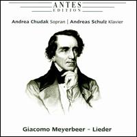 Giacomo Meyerbeer: Lieder - Andrea Chudak (soprano); Andreas Schulz (piano)