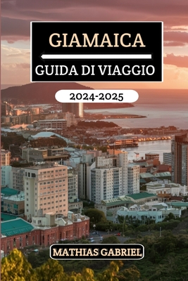 Giamaica Guida Di Viaggio 2024 - 2025: Il manuale definitivo che svela spiagge meravigliose, ricca cultura, gemme nascoste e consigli utili per esperienze uniche - Gabriel, Mathias