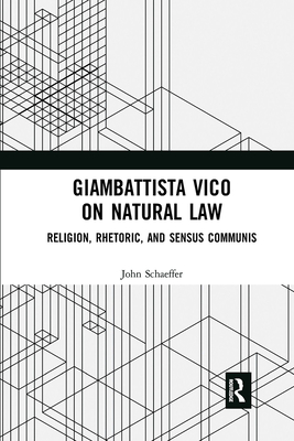 Giambattista Vico on Natural Law: Rhetoric, Religion and Sensus Communis - Schaeffer, John