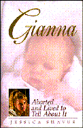 Gianna: Aborted...and Lived to Tell about It