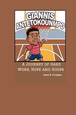 Giannis Antetokounmpo: A Journey of Hard Work, Hope, and Hoops - Purington, James B