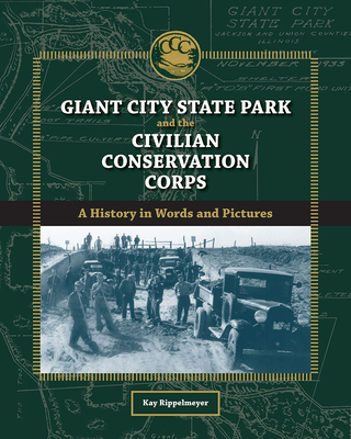Giant City State Park and the Civilian Conservation Corps: A History in Words and Pictures - Rippelmeyer, Kay