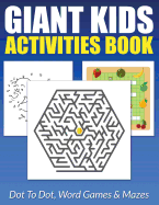 Giant Kids Activities Book: Dot to Dot, Word Games & Mazes