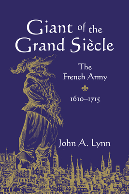 Giant of the Grand Sicle: The French Army, 1610-1715 - Lynn, John A