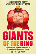 Giants of the Ring: 400 Fun Facts About Wrestling's Biggest Stars: Exploring the Legends and Lore of Professional Wrestling's Titans