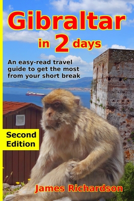 Gibraltar in 2 Days: An easy-read travel guide to get the most from your short break - Richardson, James