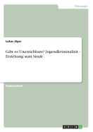 Gibt es Unerziehbare? Jugendkriminalitt - Erziehung statt Strafe