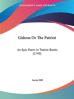 Gideon Or The Patriot: An Epic Poem In Twelve Books (1749) - Hill, Aaron