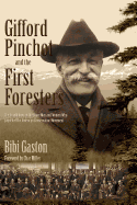 Gifford Pinchot and the First Foresters: The Untold Story of the Brave Men and Women Who Launched the American Conservation Movement