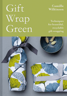 Gift Wrap Green: Techniques for Beautiful, Recyclable Gift Wrapping